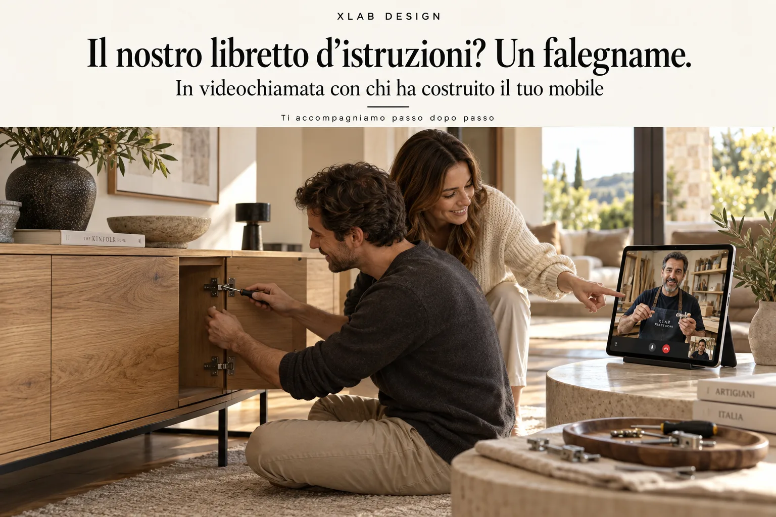 Il nostro libretto d'istruzioni? Un falegname. In videochiamata con chi ha costruito il tuo mobile. Ti accompagniamo passo dopo passo.